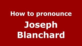How to pronounce Joseph Blanchard