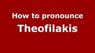 How to pronounce Theofilakis