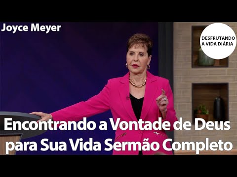Encontrando a Vontade de Deus para Sua Vida Sermão Completo | Joyce Meyer