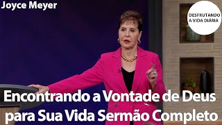 Encontrando a Vontade de Deus para Sua Vida Sermão Completo | Joyce Meyer
