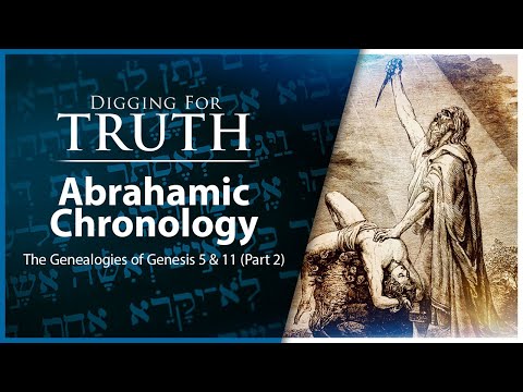 Genesis 5 and 11 (Part 2): Abrahamic Chronology - Digging for Truth Episode 184