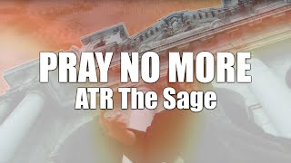 ATR The Sage &quot;Pray No More&quot; [Official Music Video]