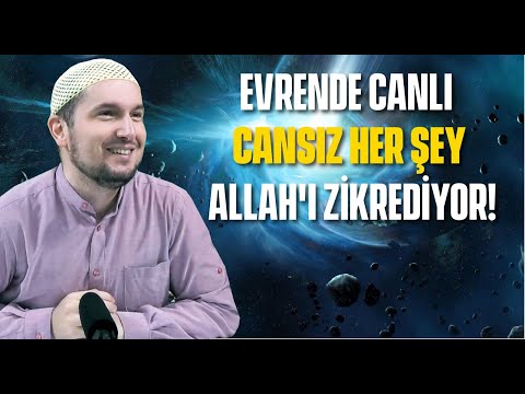 Evrende canlı, cansız her şey Allah'ı zikrediyor! / Kerem Önder