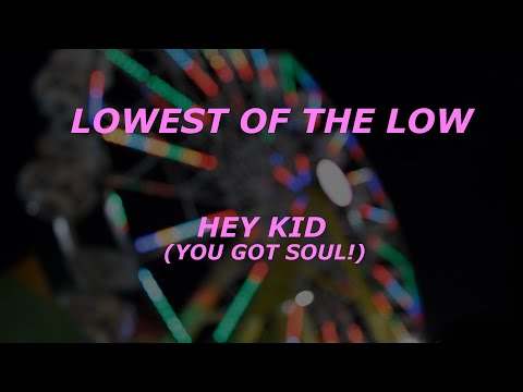 Lowest of the Low — Hey Kid (You Got Soul!)