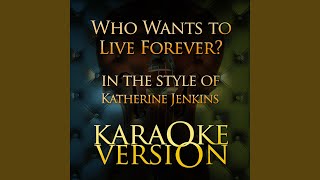 Who Wants to Live Forever? (In the Style of Katherine Jenkins) (Karaoke Version)