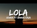 Lola - Ishan ft Annatoria (Lyrics)