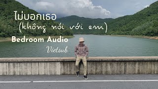 ไม่บอกเธอ - Không nói với em (Not Telling You) - Bedroom Audio (Vietsub) (Hormones The Series OST)