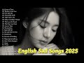 English Sad Songs 2025 Nonstop Relaxing Songs For 1 Hour Heartbreaking Melodies Slowed Sad Pop