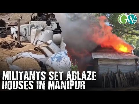 MILITANTS TORCHED HOUSES BELONGING TO KUKI-ZO COMMUNITY IN MANIPUR