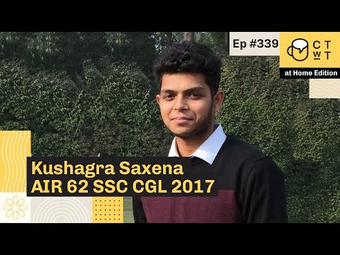 CTwT E339 - SSC CGL 2017 Topper Kushagra Saxena AIR 62 | Selected as Income Tax Inspector