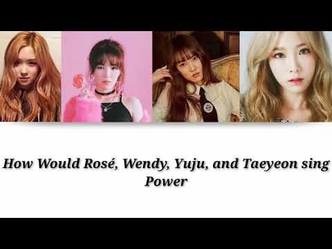 How Would Rosé, Wendy, Yuju and Taeyeon sing Power