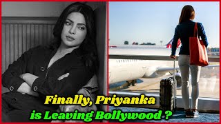 Priyanka Chopra Has Decided to Leave Bollywood ?