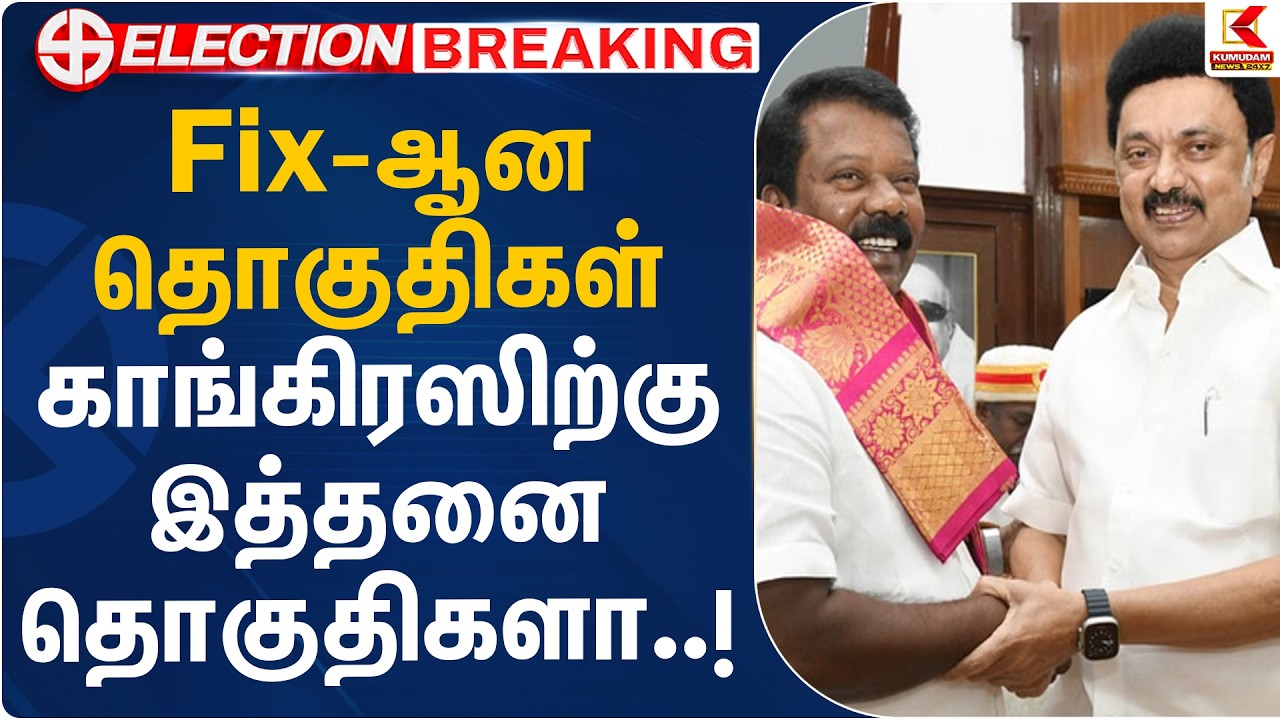 Fix-ஆன தொகுதிகள்.. காங்கிரஸிற்கு இத்தனை தொகுதிகளா..! | DMK - Congress Alliance | Kumudam News