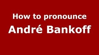 How to pronounce André Bankoff