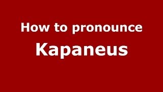 How to pronounce Kapaneus