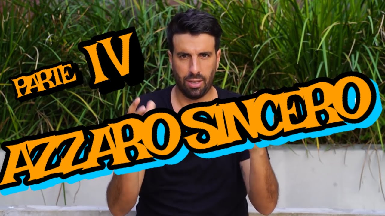 AZZARO SINCERO PARTE IV