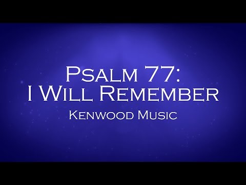 Psalm 77: I Will Remember - Kenwood Music