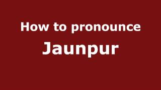 How to pronounce Jaunpur