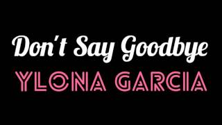 Don&#39;t say Goodbye Ylona Garcia (Lyrics)