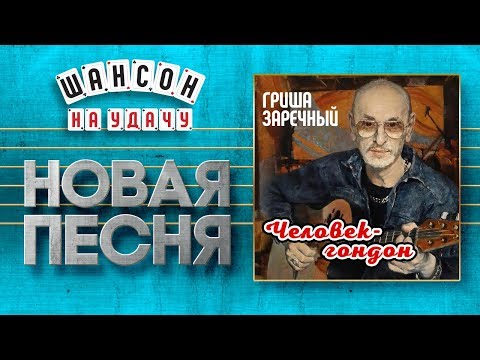 НОВАЯ ПЕСНЯ 2019 ♦ ГРИГОРИЙ ЗАРЕЧНЫЙ ♥ ЧЕЛОВЕК-ГОНДОН ♠