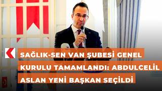 Sağlık-Sen Van Şubesi Genel Kurulu tamamlandı: Abdulcelil Aslan yeni başkan seçi