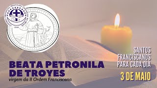 [03/05 | Beata Petronila de Troyes | Franciscanos Conventuais]