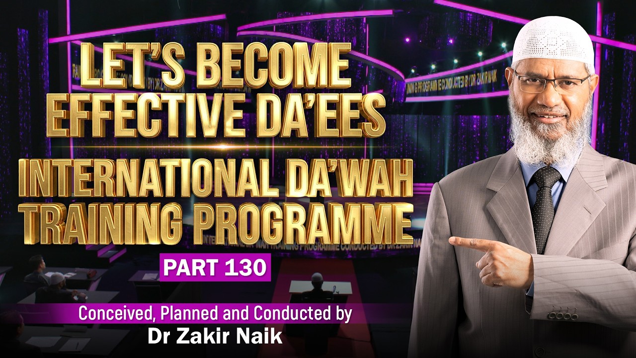 Let's Become Effective Da'ees - International Da'wah Training Programme - Part 130 | Dr Zakir Naik