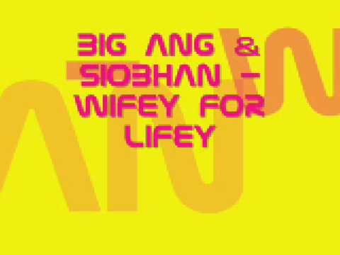 Big Ang & Siobhan - Wifey For Lifey