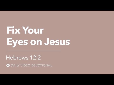 Fix Your Eyes on Jesus | Hebrews 12:2 | Our Daily Bread Video Devotional