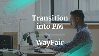 How to Transition into Product Management by WayFair Senior PM