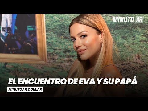 El gran encuentro de Evangelina Anderson y su papá - Minuto Argentina