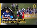 IPSWICH TOWN FC CAPTAIN SAM MORSY SPEAKS OUT FOR PALESTINE