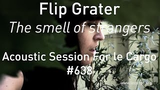 #639 Flip Grater - The smell of strangers (Acoustic Session)