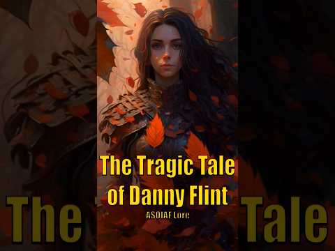 The Tragic Tale of Danny Flint Game of Thrones House of the Dragon ASOIAF Lore