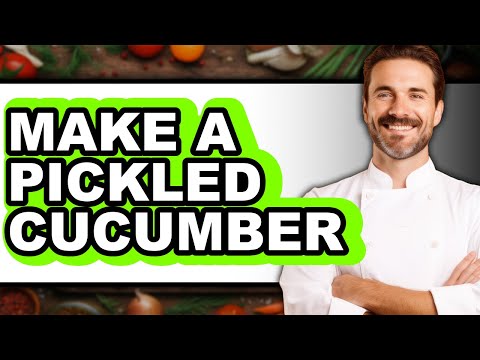 How to Make a Pickled Cucumber - Full Guide