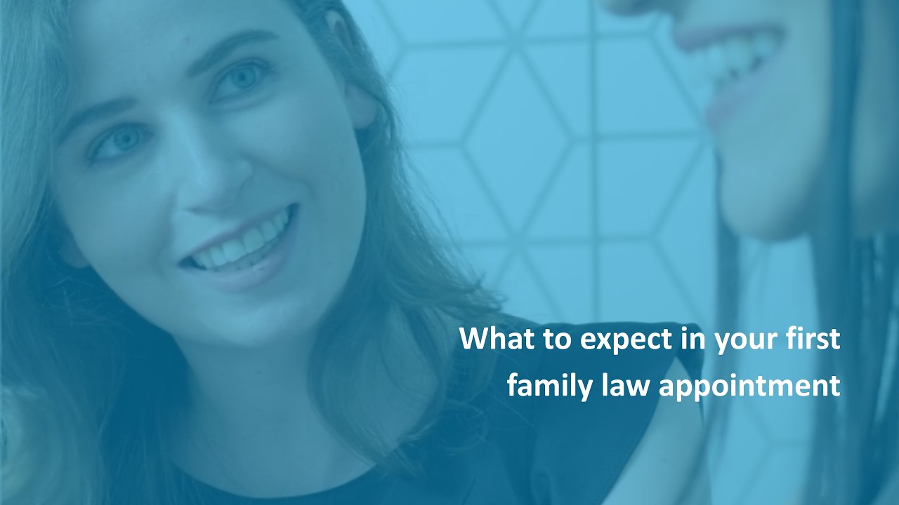 What to expect in your first family law appointment.