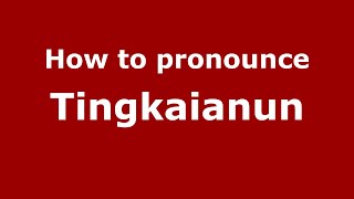 How to pronounce Tingkaianun