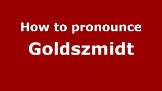 How to pronounce Goldszmidt