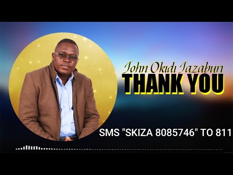 THANK YOU // JOHN OKIDI // SMS "SKIZA 8085746" TO 811