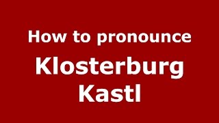 How to pronounce Klosterburg Kastl