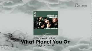 Bodyrox & Luciana - What Planet You On (Original Club Mix)
