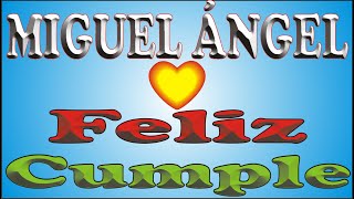 FELIZ CUMPLE - MIGUEL ANGEL - DEDICADO - FELIZ CUMPLEAÑOS - MAÑANITAS - ANIVERSARIO