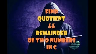 TO FIND QUOTIENT AND REMAINDER OF TWO INTEGERS USING C PROGRAM