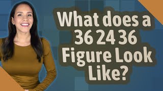 What does a 36 24 36 Figure Look Like