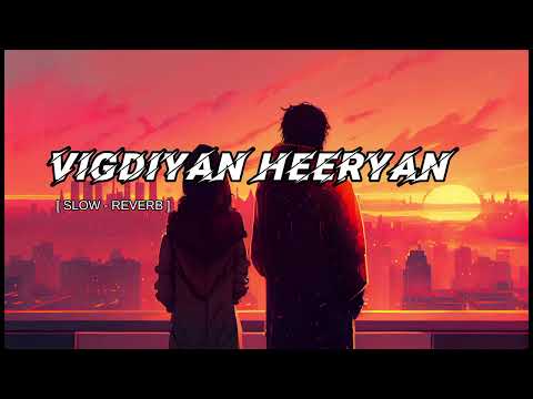 VIGDIYAN HEERYAN || NEW SONG || [SLOW- REVERB] || LO FI LYRICS SONG || HYAN SINGH