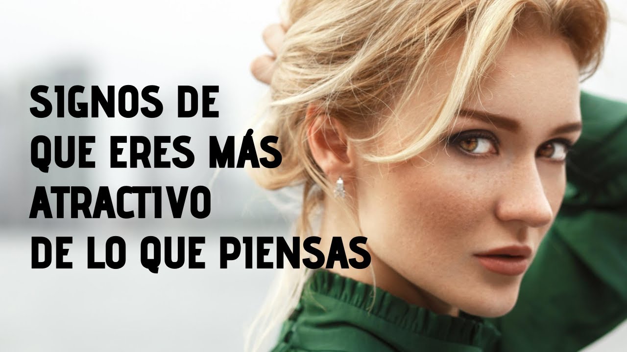 14 Signos De Que Eres Más Atractivo De Lo Que Piensas