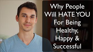 Why People HATE Healthy/Fit/Successful People (Watch Out)