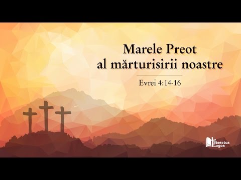 Marele Preot al mărturisirii noastre - Evrei 4