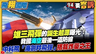 【94要客訴之飛翔國際精彩完整版重現】雄三飛彈誕生的故事曝光！共軍2027年具攻台能力！我國海空的最後一道防線：中科院「海劍羚飛彈」搭載炸藥之王