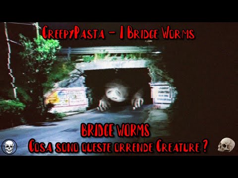 The Bridge Worms - Creatures hostile to Humanity - 8° CreepyPasta [ITA / SUB - ENG]